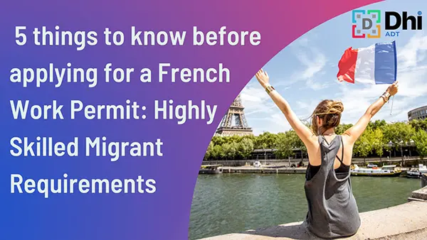 5 things to know before applying for a French Work Permit: Highly Skilled Migrant Requirements